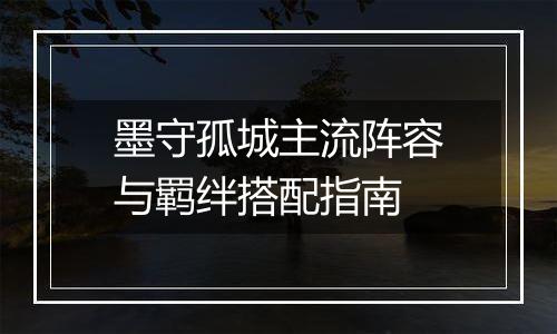 墨守孤城主流阵容与羁绊搭配指南
