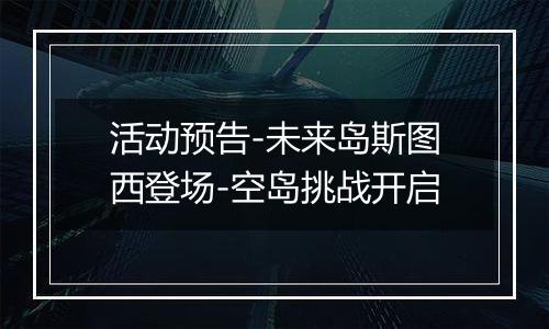 活动预告-未来岛斯图西登场-空岛挑战开启