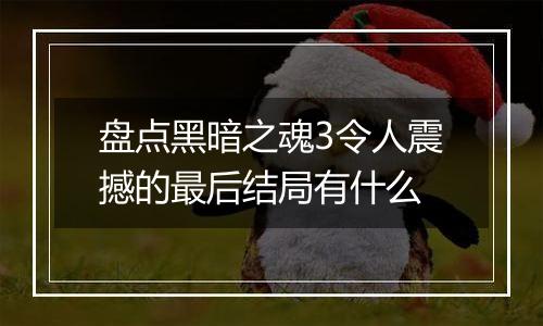 盘点黑暗之魂3令人震撼的最后结局有什么