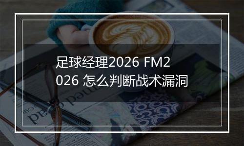 足球经理2026 FM2026 怎么判断战术漏洞