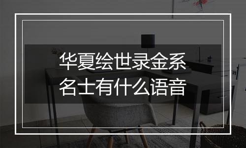 华夏绘世录金系名士有什么语音