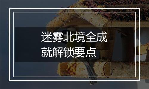 迷雾北境全成就解锁要点