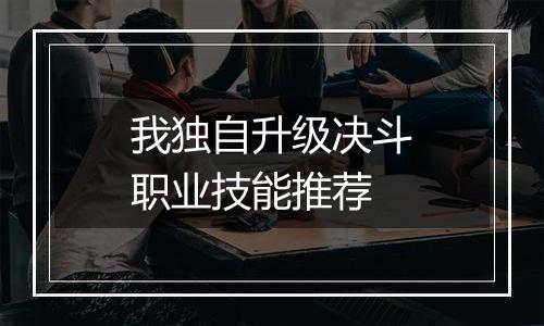 我独自升级决斗职业技能推荐