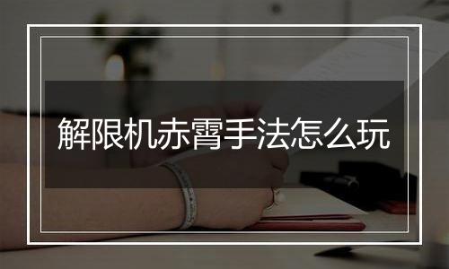 解限机赤霄手法怎么玩