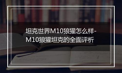 坦克世界M10狼獾怎么样-M10狼獾坦克的全面评析