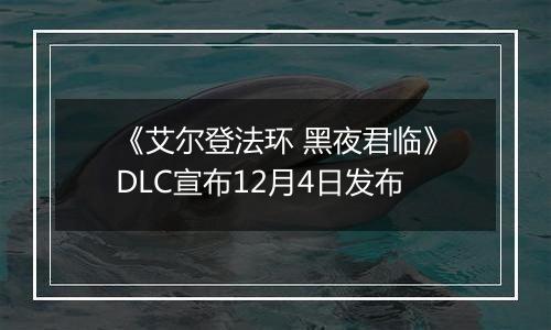 《艾尔登法环 黑夜君临》DLC宣布12月4日发布