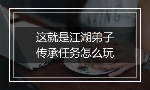 这就是江湖弟子传承任务怎么玩