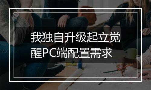 我独自升级起立觉醒PC端配置需求