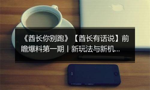 《酋长你别跑》【酋长有话说】前瞻爆料第一期丨新玩法与新机制