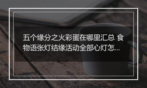 五个缘分之火彩蛋在哪里汇总 食物语张灯结缘活动全部心灯怎么点燃
