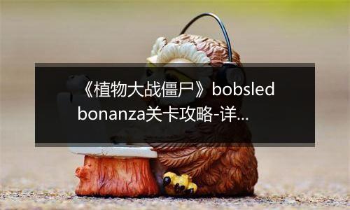 《植物大战僵尸》bobsledbonanza关卡攻略-详细通关步骤解析