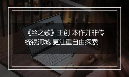 《丝之歌》主创 本作并非传统银河城 更注重自由探索