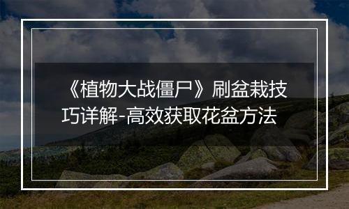 《植物大战僵尸》刷盆栽技巧详解-高效获取花盆方法