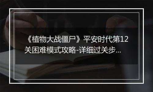 《植物大战僵尸》平安时代第12关困难模式攻略-详细过关步骤解析