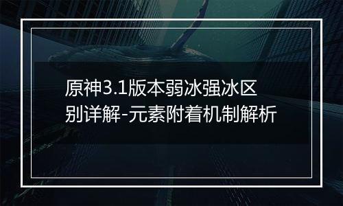 原神3.1版本弱冰强冰区别详解-元素附着机制解析