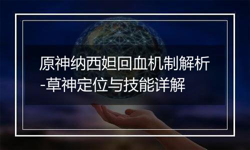 原神纳西妲回血机制解析-草神定位与技能详解