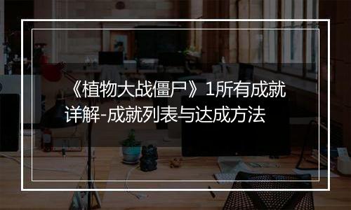 《植物大战僵尸》1所有成就详解-成就列表与达成方法