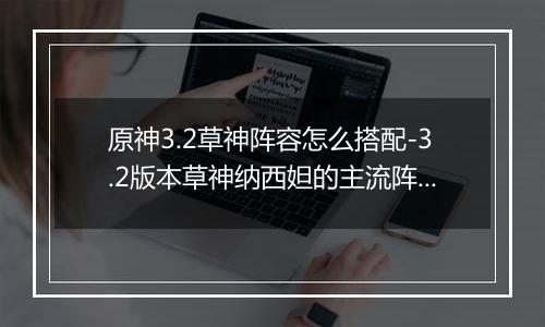 原神3.2草神阵容怎么搭配-3.2版本草神纳西妲的主流阵容搭配方法