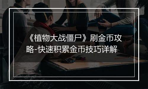 《植物大战僵尸》刷金币攻略-快速积累金币技巧详解