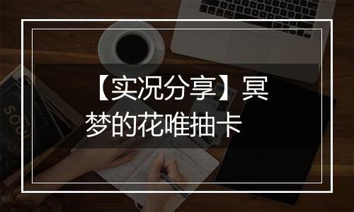 【实况分享】冥梦的花唯抽卡