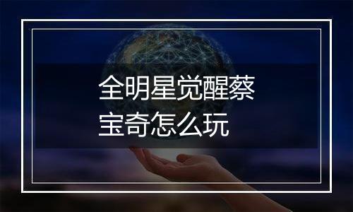 全明星觉醒蔡宝奇怎么玩