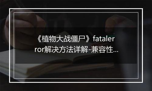 《植物大战僵尸》fatalerror解决方法详解-兼容性设置教程