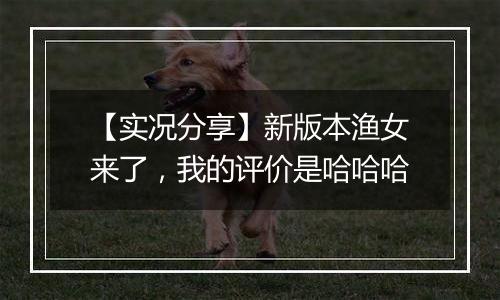 【实况分享】新版本渔女来了，我的评价是哈哈哈