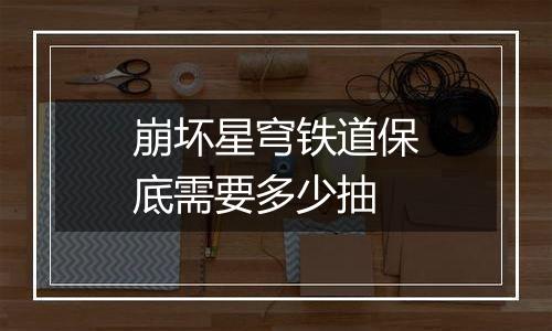 崩坏星穹铁道保底需要多少抽