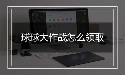 球球大作战怎么领取