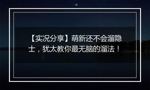 【实况分享】萌新还不会溜隐士，犹太教你最无脑的溜法！