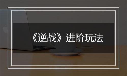 《逆战》进阶玩法