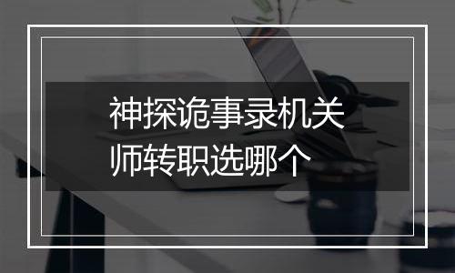 神探诡事录机关师转职选哪个