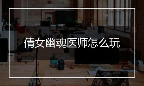 倩女幽魂医师怎么玩