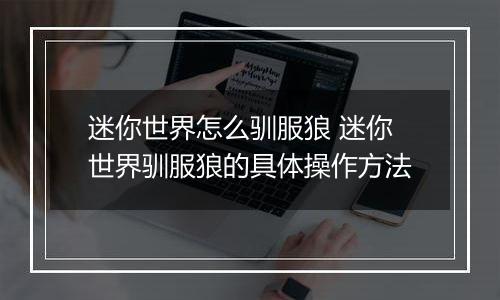 迷你世界怎么驯服狼 迷你世界驯服狼的具体操作方法