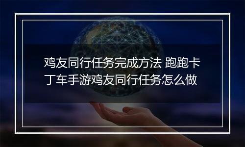 鸡友同行任务完成方法 跑跑卡丁车手游鸡友同行任务怎么做
