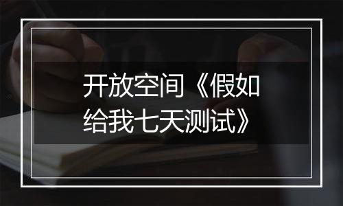 开放空间《假如给我七天测试》