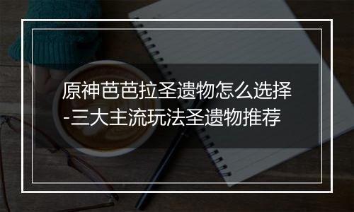 原神芭芭拉圣遗物怎么选择-三大主流玩法圣遗物推荐