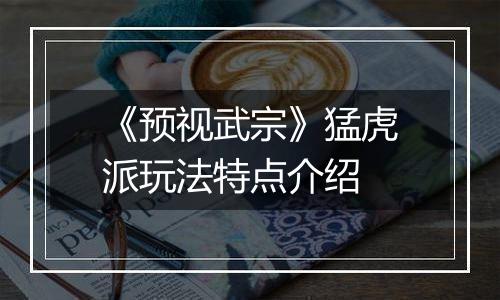 《预视武宗》猛虎派玩法特点介绍