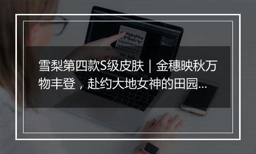 雪梨第四款S级皮肤｜金穗映秋万物丰登，赴约大地女神的田园盛宴吧