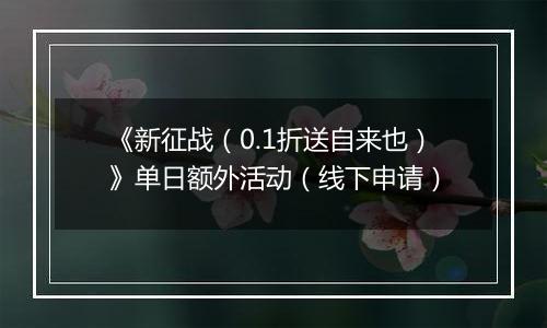 《新征战（0.1折送自来也）》单日额外活动（线下申请）