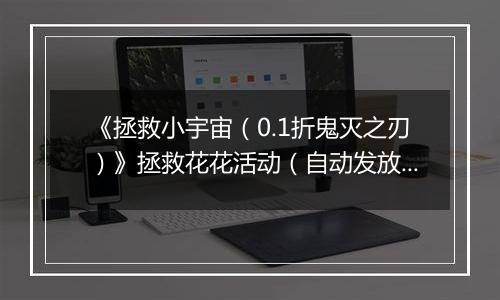 《拯救小宇宙（0.1折鬼灭之刃）》拯救花花活动（自动发放）2025-10-16-2025-10-19