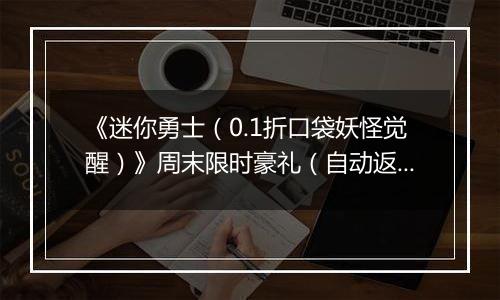 《迷你勇士（0.1折口袋妖怪觉醒）》周末限时豪礼（自动返利）2025-10-31-2025-11-02