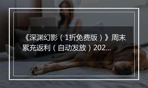 《深渊幻影（1折免费版）》周末累充返利（自动发放）2025-10-24-2025-10-26