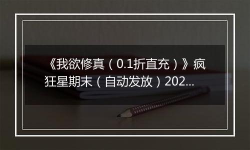《我欲修真（0.1折直充）》疯狂星期末（自动发放）2025-10-24-2025-10-26