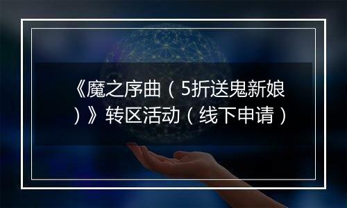 《魔之序曲（5折送鬼新娘）》转区活动（线下申请）