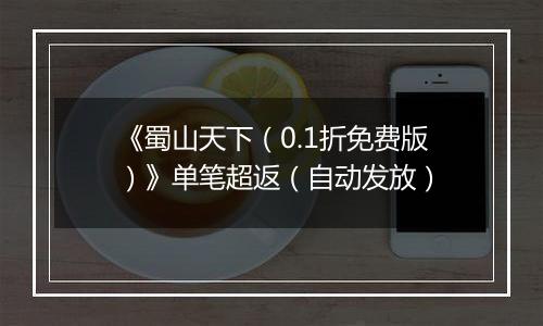 《蜀山天下（0.1折免费版）》单笔超返（自动发放）