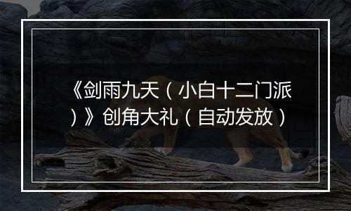 《剑雨九天（小白十二门派）》创角大礼（自动发放）