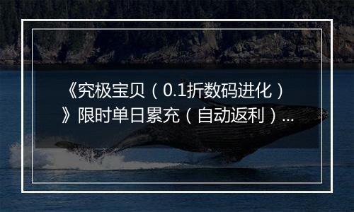 《究极宝贝（0.1折数码进化）》限时单日累充（自动返利）2025-10-24-2025-10-30