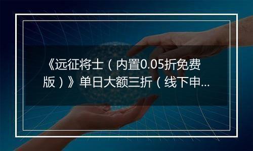 《远征将士（内置0.05折免费版）》单日大额三折（线下申请）2025-10-24-2025-10-27