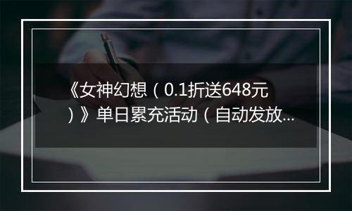 《女神幻想（0.1折送648元）》单日累充活动（自动发放）		2025-10-24-2025-10-26